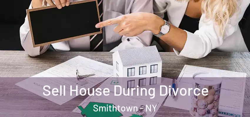  Sell House During Divorce Smithtown - NY