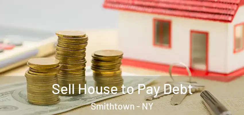  Sell House to Pay Debt Smithtown - NY