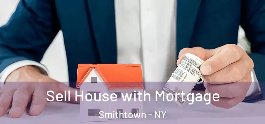  Sell House with Mortgage Smithtown - NY
