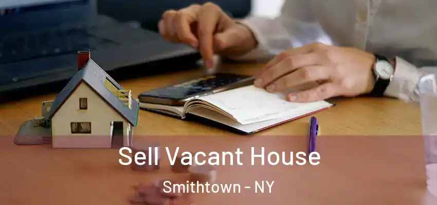 Sell Vacant House Smithtown - NY