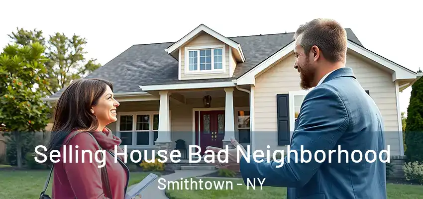 Selling House Bad Neighborhood Smithtown - NY